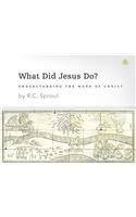 What Did Jesus Do?: Understanding the Work of Christ: Understanding the Work of Christ