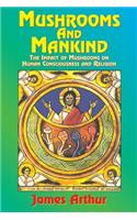 Mushrooms and Mankind: The Impact of Mushrooms on Human Consciousness and Religion