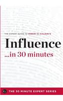 Influence in 30 Minutes - The Expert Guide to Robert B. Cialdini's Critically Acclaimed Book