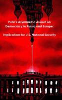 Putin's Asymmetric Assault on Democracy in Russia and Europe