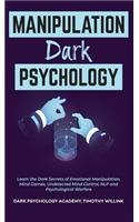 Manipulation Dark Psychology: Learn the Dark Secrets of Emotional Manipulation, Mind Games, Undetected Mind Control, NLP and Psychological Warfare