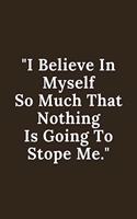 I Believe In Myself So Much That Nothing Is Going To Stope Me