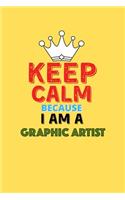Keep Calm Because I Am A Graphic Artist - Funny Graphic Artist Notebook And Journal Gift