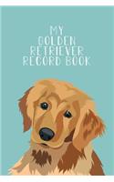 My Golden Retriever Record Book: Dog Record Organizer and Pet Vet Information For The Dog Lover