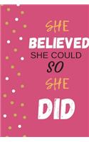 She Believed She Could So She Did: Inspirational Journal - Notebook to Write In For Women - Mindfulness Journal - Gratitude Quotes Journal (Inspirational Journals to Write In)