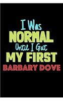 I Was Normal Until I Got My First Barbary Dove Notebook - Barbary Dove Lovers and Animals Owners