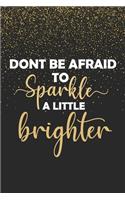 Dont Be Afraid To Sparkle A Little Brighter: Inspirational Gifts For Women Lined Paperback Notebook Journal With Planner - Motivational Quotes Notebook For Girls