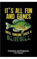 It's All Fun and Games Until Someone Loses A Bluegill Sunfish Fishing Notebook 120 Pages: 6"x 9'' College Ruled Lined Paperback Bluegill Sunfish Fish-ing Freshwater Game Fly Journal Composition Notes Day Planner Notepad Log-Book Paper She