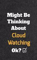 Might Be Thinking About Cloud Watching ok? Funny /Lined Notebook/Journal Great Office School Writing Note Taking
