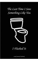 The Last Time I Saw Something Like You..........I Flushed It