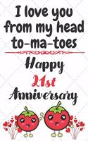 I Love You From My Head To-ma-toes Happy 21st Anniversary: Anniversary Gifts By Year Quote Journal / Notebook / Diary / Greetings / Gift For Parents / Anniversary Gifts for Him and Her / Anniversary Gifts Fo