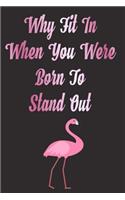 Why Fit In When You Were Born To Stand Out: Flamingo notebook, A lined Journal for taking notes and writing down your thoughts and ideas, Flamingo Gift