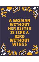 A woman without her sister is like a bird without wings