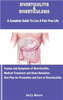 Diverticulitis & Diverticulosis: A Complete Guide To Live A Pain Free Life. Causes & Symptoms Of Diverticulitis. Medical Treatment And Home Remedies. Diet Plans For Prevention And C