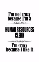 I'm Not Crazy Because I'm A Human Resources Clerk I'm Crazy Because I like It