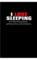 I Love Sleeping. It's Like Being Dead, Without The Commitment.