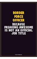 Border force officer, Because Freaking Awesome Is Not An Official Job Title: Career Motivational Quotes 6x9 120 Pages Blank Lined Notebook Journal