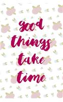 Good Things Take Time
