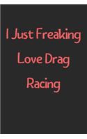 I Just Freaking Love Drag Racing