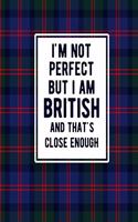 I'm Not Perfect But I Am British And That's Close Enough: Funny British Notebook Tartan Plaid Cover British Gifts Great Britain Gifts