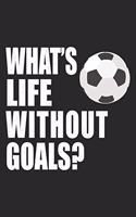 What's Life WIthout Goals?: Soccer Notebook Blank Dot Grid Journal dotted with dots 6x9 120 Pages Checklist Record Book Take Notes Soccer Player Sports Planner Paper Christmas 