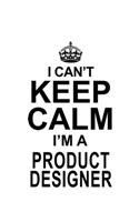 I Can't Keep Calm I'm A Product Designer: Creative Product Designer Notebook, Journal Gift, Diary, Doodle Gift or Notebook - 6 x 9 Compact Size- 109 Blank Lined Pages