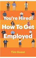 You're Hired! How To Get Employed