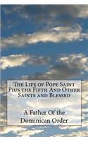 The Life of Pope Saint Pius the Fifth And Other Saints and Blessed