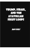 Trump, Israel, and the Ayatollah Fruit Loops