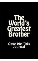 The World's Greatest Brother Gave Me This Journal: Blank Lined Journal 6x9 - Funny Holiday or Back to School Present