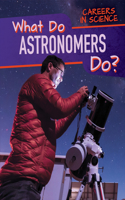 What Do Astronomers Do?