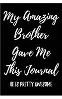 My Amazing Brother Gave Me This Journal He Is Pretty Awesome: Blank Lined Journal