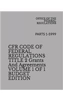 Cfr Code of Federal Register Title 2 Grants and Agreements Volume 1 of 1 Budget Edition: Parts 1-5999
