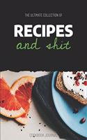 The Ultimate Collection of Recipes and Shit Cookbook Journal
