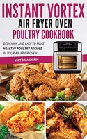 Instant Vortex Air Fryer Oven Poultry Cookbook: Delicious and Easy to Make Healthy Poultry Recipes in Your Air Fryer Oven