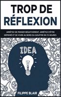 Trop de réflexion: Arrêtez de penser négativement, arrêtez d'être déprimé et de vivre au bord du gouffre en 72 heures [Overthinking, French Edition]