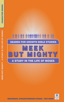Meek but Mighty: A Study in the Life of Moses(Geared for Growth)