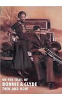 On the Trail of Bonnie and Clyde: Then and Now