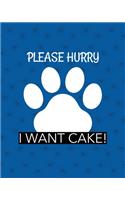 Please Hurry I Want Cake