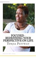 Focused - Redefining Your Perspective on Life