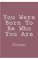 You Were Born To Be Who You Are: Journal