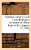 Aventures de Mer. Nouvelle Édition: Ou Recueil Des Épisodes Les Plus Intéressants Qu'offrent Les Récits Des Voyageurs