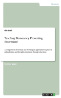 Teaching Democracy. Preventing Extremism?: A comparison of German and Norwegian approaches to prevent radicalization and far-right extremism through education