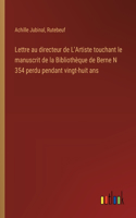 Lettre au directeur de L'Artiste touchant le manuscrit de la Bibliothèque de Berne N 354 perdu pendant vingt-huit ans