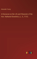 Discourse on the Life and Character of the Hon. Nathaniel Bowditch, LL. D., F.R.S.