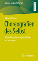 Choreografien des Selbst: Selbstthematisierung über Selfies auf Instagram(Kultur und gesellschaftliche Praxis)