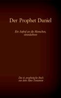 Der Prophet Daniel, das 4. prophetische Buch aus dem Alten Testament der BIbel: Ein Aufruf an die Menschen, umzukehren