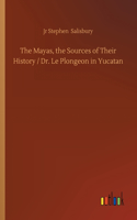 Mayas, the Sources of Their History / Dr. Le Plongeon in Yucatan
