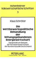 Die wettbewerbspolitische Behandlung der leitungsgebundenen Energiewirtschaft