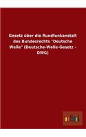Gesetz Uber Die Rundfunkanstalt Des Bundesrechts Deutsche Welle (Deutsche-Welle-Gesetz - Dwg): (German)